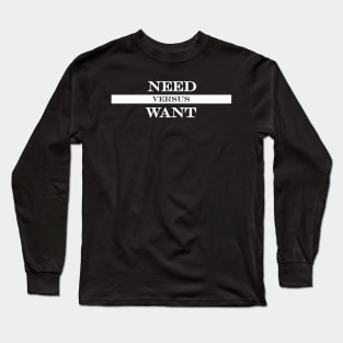 need versus want Long Sleeve T-Shirt